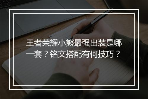 王者荣耀小熊最强出装是哪一套？铭文搭配有何技巧？