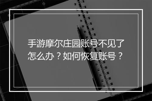 手游摩尔庄园账号不见了怎么办？如何恢复账号？