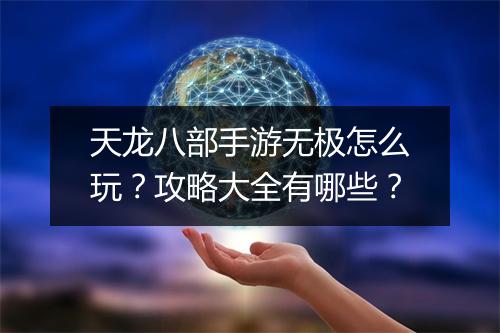 天龙八部手游无极怎么玩？攻略大全有哪些？