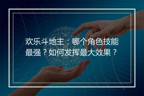 欢乐斗地主：哪个角色技能最强？如何发挥最大效果？