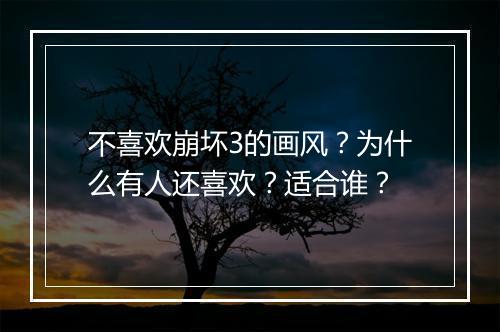不喜欢崩坏3的画风？为什么有人还喜欢？适合谁？
