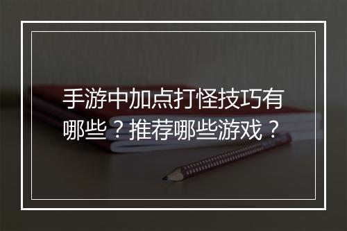手游中加点打怪技巧有哪些？推荐哪些游戏？