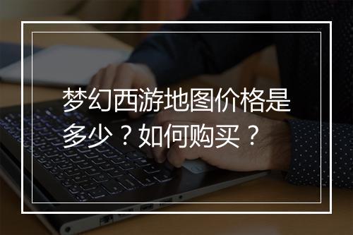 梦幻西游地图价格是多少？如何购买？