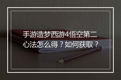 手游造梦西游4悟空第二心法怎么得?如何获取?