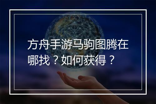 方舟手游马驹图腾在哪找？如何获得？