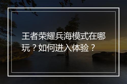 王者荣耀兵海模式在哪玩？如何进入体验？