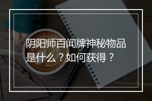 阴阳师百闻牌神秘物品是什么？如何获得？