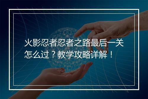 火影忍者忍者之路最后一关怎么过？教学攻略详解！