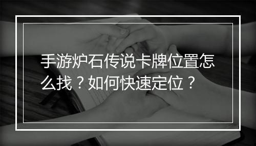 手游炉石传说卡牌位置怎么找?如何快速定位?