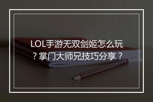 LOL手游无双剑姬怎么玩？掌门大师兄技巧分享？