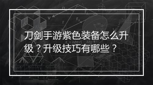 刀剑手游紫色装备怎么升级？升级技巧有哪些？