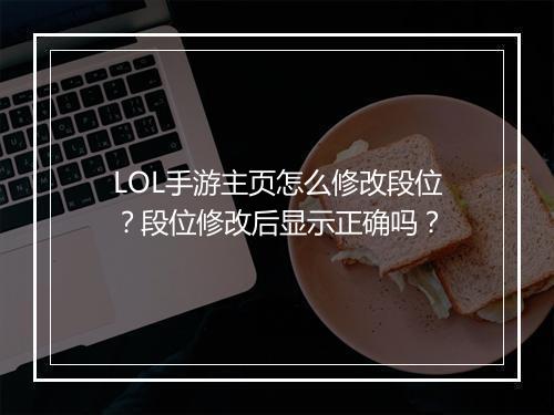 LOL手游主页怎么修改段位？段位修改后显示正确吗？