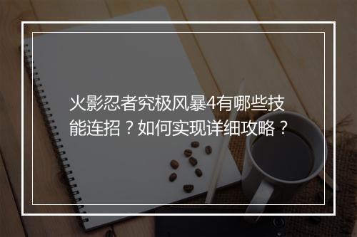 火影忍者究极风暴4有哪些技能连招？如何实现详细攻略？