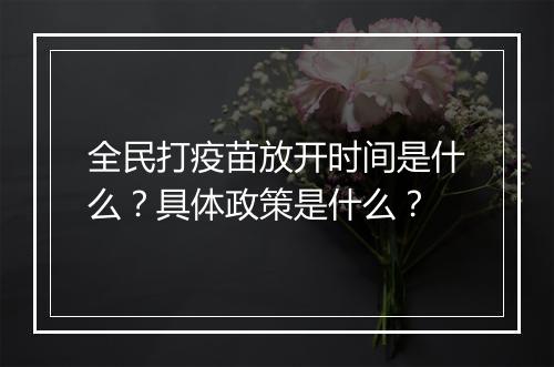 全民打疫苗放开时间是什么?具体政策是什么?