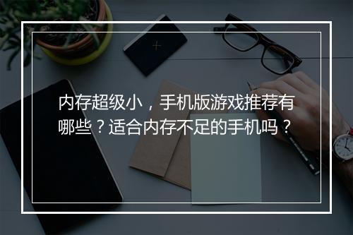 内存超级小，手机版游戏推荐有哪些？适合内存不足的手机吗？