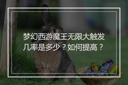 梦幻西游魔王无限大触发几率是多少？如何提高？