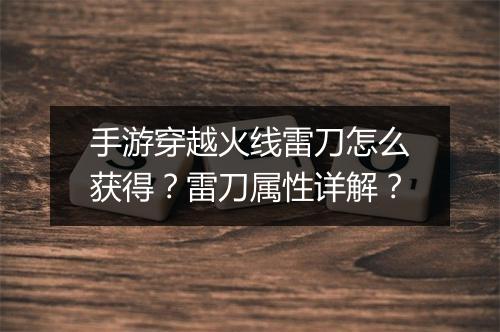 手游穿越火线雷刀怎么获得？雷刀属性详解？