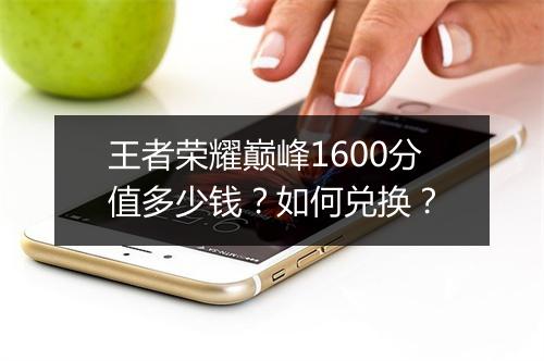王者荣耀巅峰1600分值多少钱？如何兑换？