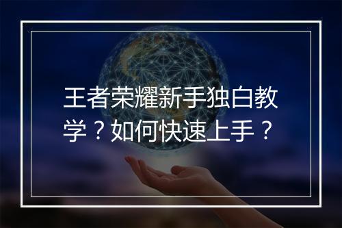 王者荣耀新手独白教学?如何快速上手?