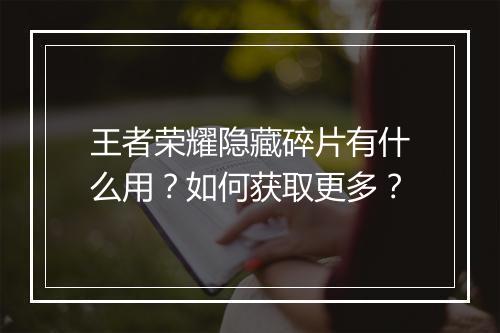 王者荣耀隐藏碎片有什么用?如何获取更多?