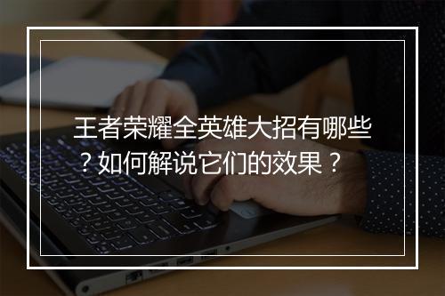 王者荣耀全英雄大招有哪些？如何解说它们的效果？