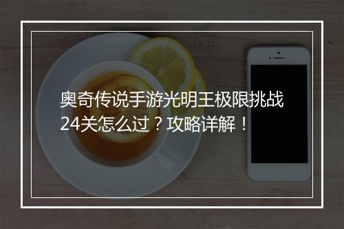 奥奇传说手游光明王极限挑战24关怎么过？攻略详解！