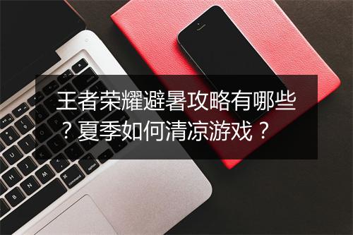 王者荣耀避暑攻略有哪些？夏季如何清凉游戏？