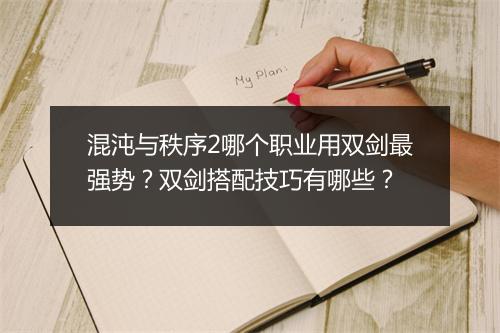 混沌与秩序2哪个职业用双剑最强势？双剑搭配技巧有哪些？
