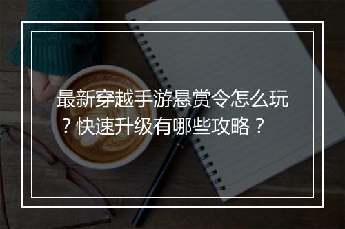 最新穿越手游悬赏令怎么玩？快速升级有哪些攻略？