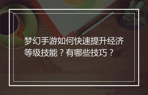 梦幻手游如何快速提升经济等级技能？有哪些技巧？