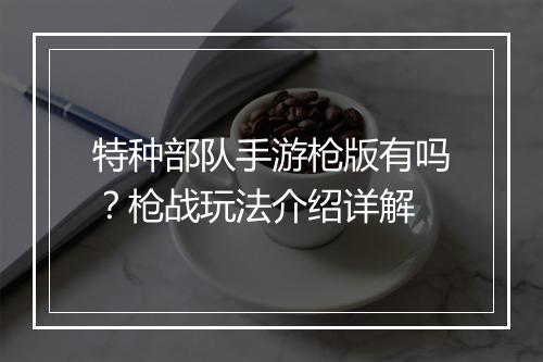 特种部队手游枪版有吗？枪战玩法介绍详解