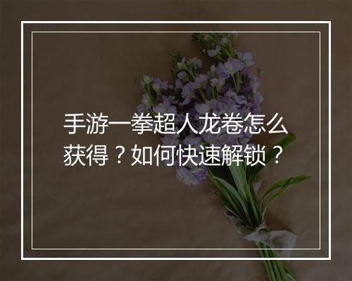 手游一拳超人龙卷怎么获得？如何快速解锁？