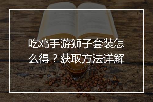 吃鸡手游狮子套装怎么得？获取方法详解