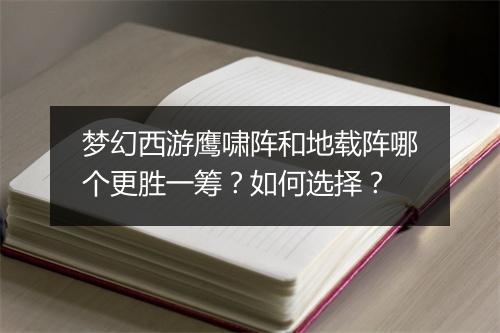 梦幻西游鹰啸阵和地载阵哪个更胜一筹？如何选择？