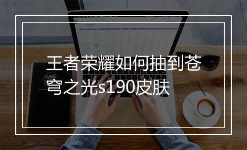 王者荣耀如何抽到苍穹之光s190皮肤