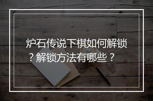 炉石传说下棋如何解锁?解锁方法有哪些?