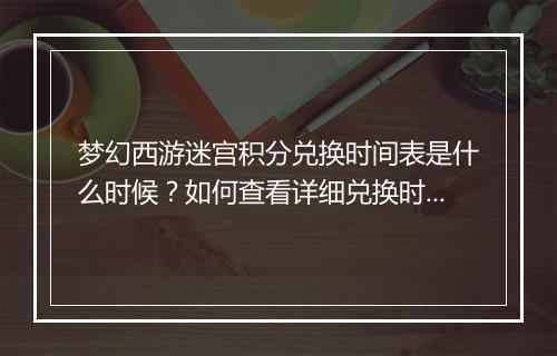 梦幻西游迷宫积分兑换时间表是什么时候？如何查看详细兑换时间表？