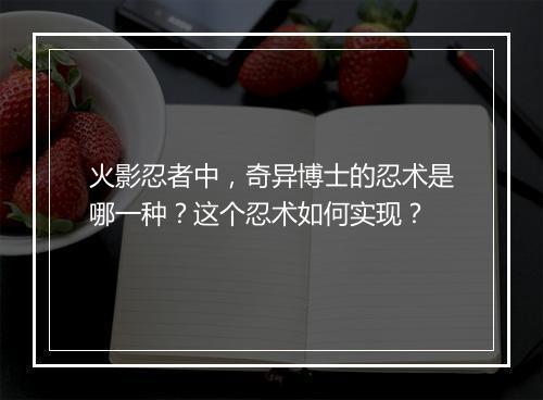火影忍者中,奇异博士的忍术是哪一种?这个忍术如何实现?
