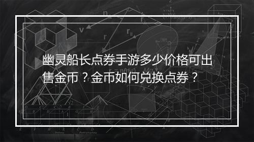 幽灵船长点券手游多少价格可出售金币？金币如何兑换点券？