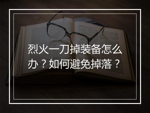 烈火一刀掉装备怎么办?如何避免掉落?