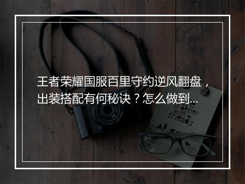 王者荣耀国服百里守约逆风翻盘，出装搭配有何秘诀？怎么做到？