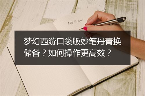 梦幻西游口袋版妙笔丹青换储备？如何操作更高效？