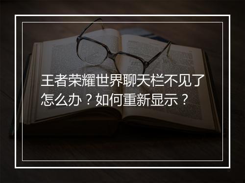 王者荣耀世界聊天栏不见了怎么办？如何重新显示？