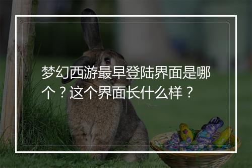 梦幻西游最早登陆界面是哪个？这个界面长什么样？