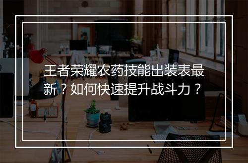 王者荣耀农药技能出装表最新？如何快速提升战斗力？