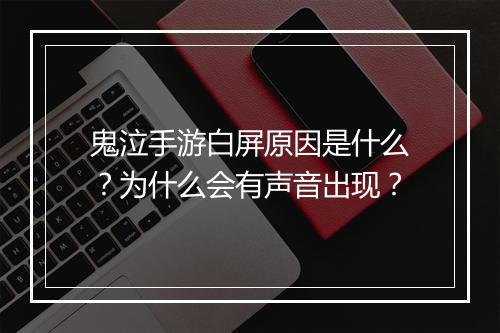 鬼泣手游白屏原因是什么？为什么会有声音出现？
