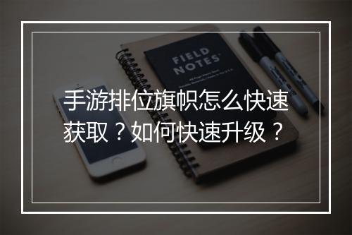 手游排位旗帜怎么快速获取？如何快速升级？