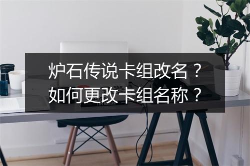 炉石传说卡组改名？如何更改卡组名称？
