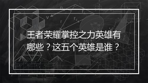 王者荣耀掌控之力英雄有哪些?这五个英雄是谁?