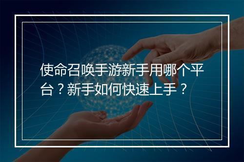 使命召唤手游新手用哪个平台？新手如何快速上手？
